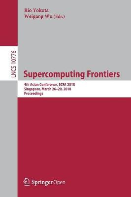 Supercomputing Frontiers: 4th Asian Conference, SCFA 2018, Singapore, March 26-29, 2018, Proceedings 2018 ed.