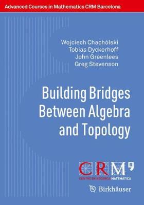 Building Bridges Between Algebra and Topology 2018 ed.