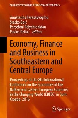 Economy, Finance and Business in Southeastern and Central Europe: Proceedings of the 8th International Conference on the Economies of the Balkan and Eastern European Countries in the Changing World (EBEEC) in Split, Croatia, 2016