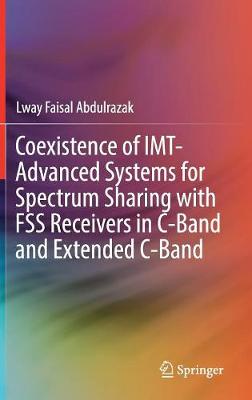 Coexistence of IMT-Advanced Systems for Spectrum Sharing with FSS Receivers  in C-Band and Extended C-Band 1st ed. 2018
