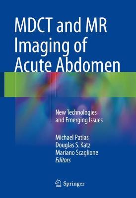 MDCT and MR Imaging of Acute Abdomen: New Technologies and Emerging Issues 2018 ed.