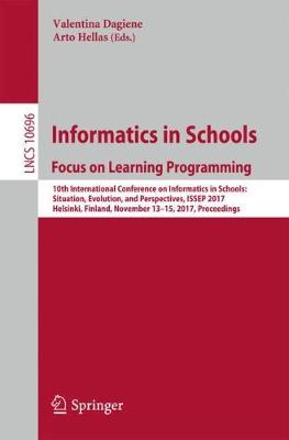 Informatics in Schools: Focus on Learning Programming: 10th International Conference on Informatics in Schools: Situation, Evolution, and Perspectives, ISSEP 2017, Helsinki, Finland, November 13-15, 2017, Proceedings