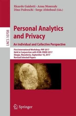 Personal Analytics and Privacy. An Individual and Collective Perspective: First International Workshop, PAP 2017, Held in Conjunction with ECML PKDD 2017, Skopje, Macedonia, September 18, 2017, Revised Selected Papers