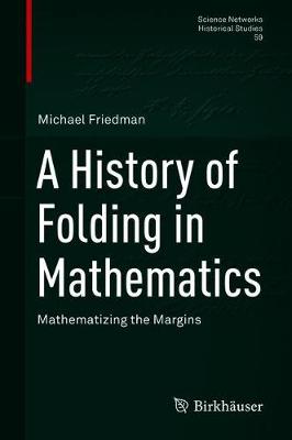 History of Folding in Mathematics: Mathematizing the Margins 2018 ed.