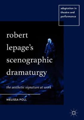 Robert Lepages Scenographic Dramaturgy: The Aesthetic Signature at Work 1st ed. 2018