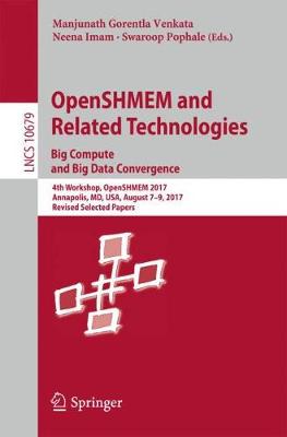 OpenSHMEM and Related Technologies. Big Compute and Big Data Convergence: 4th Workshop, OpenSHMEM 2017, Annapolis, MD, USA, August 7-9, 2017, Revised Selected Papers
