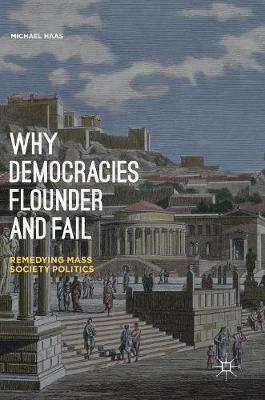Why Democracies Flounder and Fail: Remedying Mass Society Politics