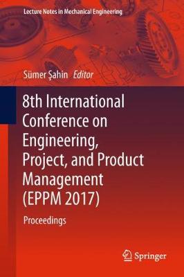 8th International Conference on Engineering, Project, and Product Management  (EPPM 2017): Proceedings 1st ed. 2018