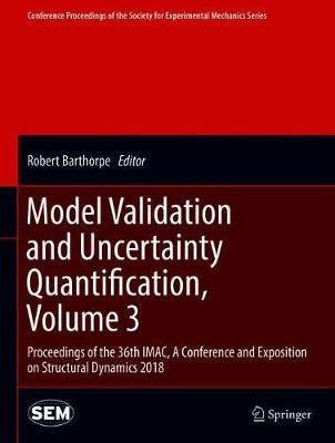 Model Validation and Uncertainty Quantification, Volume 3: Proceedings of the 36th IMAC, A Conference and Exposition on Structural  Dynamics 2018 1st ed. 2019