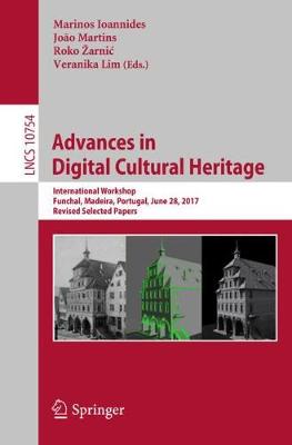 Advances in Digital Cultural Heritage: International Workshop, Funchal, Madeira, Portugal, June 28, 2017, Revised Selected Papers