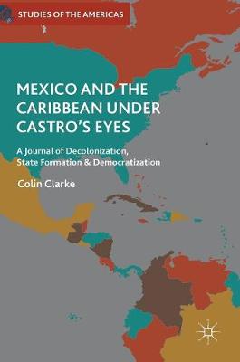 Mexico and the Caribbean Under Castro's Eyes: A Journal of Decolonization, State Formation and Democratization