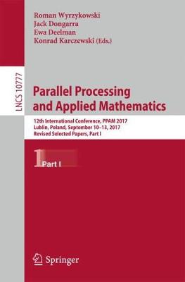 Parallel Processing and Applied Mathematics: 12th International Conference, PPAM 2017, Lublin, Poland, September 10-13,  2017, Revised Selected Papers, Part I 1st ed. 2018