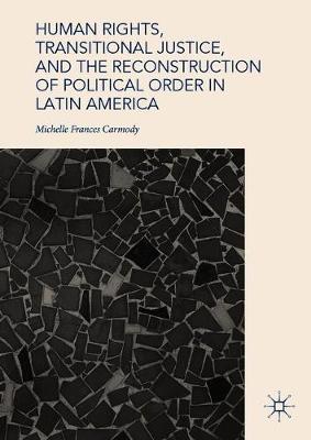 Human Rights, Transitional Justice, and the Reconstruction of Political  Order in Latin America 1st ed. 2018