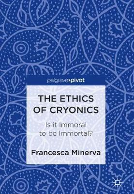 Ethics of Cryonics: Is it Immoral to be Immortal? 2018 ed.