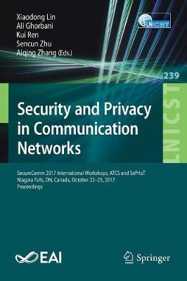 Security and Privacy in Communication Networks: SecureComm 2017 International Workshops, ATCS and SePrIoT, Niagara Falls,  ON, Canada, October 2225, 2017, Proceedings 2018 ed.