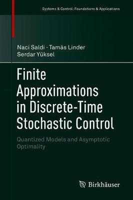 Finite Approximations in Discrete-Time Stochastic Control: Quantized Models and Asymptotic Optimality 1st ed. 2018