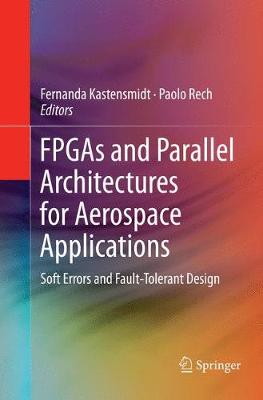 FPGAs and Parallel Architectures for Aerospace Applications: Soft Errors and Fault-Tolerant Design Softcover reprint of the original 1st ed. 2016