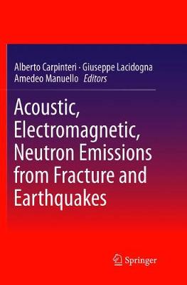 Acoustic, Electromagnetic, Neutron Emissions from Fracture and Earthquakes Softcover reprint of the original 1st ed. 2015