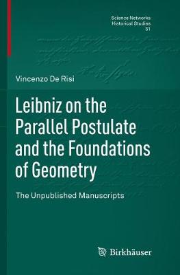 Leibniz on the Parallel Postulate and the Foundations of Geometry: The Unpublished Manuscripts Softcover reprint of the original 1st ed. 2016