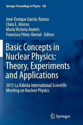 Basic Concepts in Nuclear Physics: Theory, Experiments and Applications: 2015 La Rábida International Scientific Meeting on Nuclear Physics Softcover Reprint of the Original 1st 2016 ed.