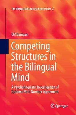 Competing Structures in the Bilingual Mind: A Psycholinguistic Investigation of Optional Verb Number Agreement Softcover reprint of the original 1st ed. 2016