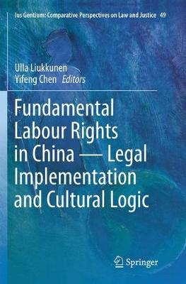 Fundamental Labour Rights in China - Legal Implementation and Cultural Logic Softcover reprint of the original 1st ed. 2016