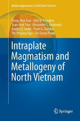 Intraplate Magmatism and Metallogeny of North Vietnam Softcover reprint of the original 1st ed. 2016