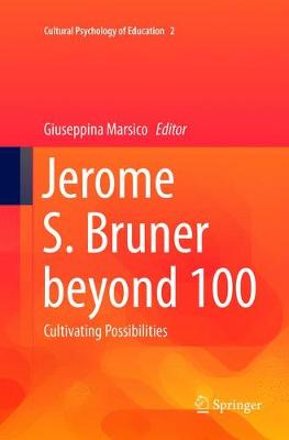Jerome S. Bruner beyond 100: Cultivating Possibilities Softcover reprint of the original 1st ed. 2015