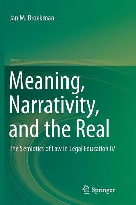 Meaning, Narrativity, and the Real: The Semiotics of Law in Legal Education IV Softcover reprint of the original 1st ed. 2016