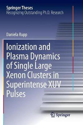 Ionization and Plasma Dynamics of Single Large Xenon Clusters in  Superintense XUV Pulses Softcover reprint of the original 1st ed. 2016