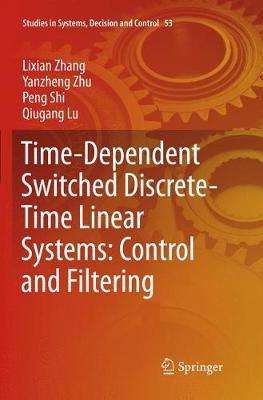 Time-Dependent Switched Discrete-Time Linear Systems: Control and Filtering Softcover reprint of the original 1st ed. 2016
