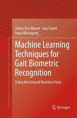Machine Learning Techniques for Gait Biometric Recognition: Using the Ground Reaction Force Softcover reprint of the original 1st ed. 2016