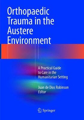 Orthopaedic Trauma in the Austere Environment: A Practical Guide to Care in the Humanitarian Setting Softcover Reprint of the Original 1st 2016 ed.