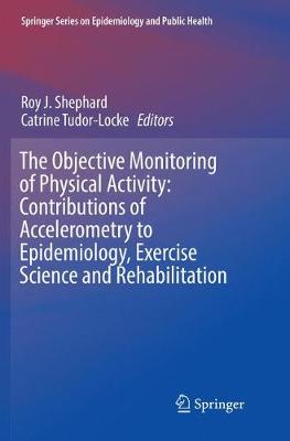 Objective Monitoring of Physical Activity: Contributions of Accelerometry to  Epidemiology, Exercise Science and Rehabilitation Softcover reprint of the original 1st ed. 2016