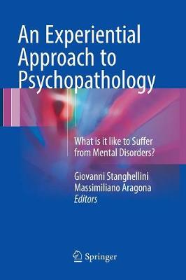 Experiential Approach to Psychopathology: What is it like to Suffer from Mental Disorders? Softcover reprint of the original 1st ed. 2016