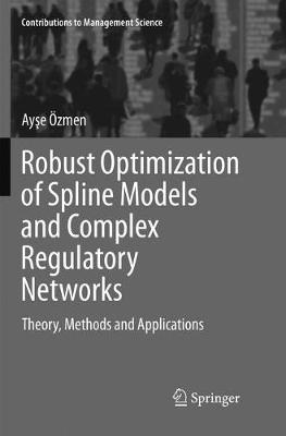 Robust Optimization of Spline Models and Complex Regulatory Networks: Theory, Methods and Applications Softcover reprint of the original 1st ed. 2016