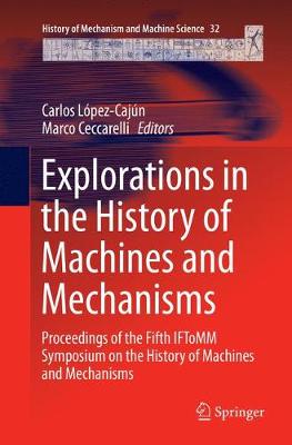 Explorations in the History of Machines and Mechanisms: Proceedings of the Fifth IFToMM Symposium on the History of Machines and  Mechanisms Softcover reprint of the original 1st ed. 2016