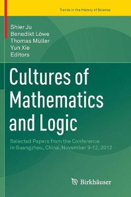 Cultures of Mathematics and Logic: Selected Papers from the Conference in Guangzhou, China, November 9-12, 2012 Softcover reprint of the original 1st ed. 2016