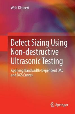 Defect Sizing Using Non-destructive Ultrasonic Testing: Applying Bandwidth-Dependent DAC and DGS Curves Softcover reprint of the original 1st ed. 2016