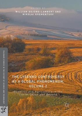 Lysenko Controversy as a Global Phenomenon, Volume 2: Genetics and Agriculture in the Soviet Union and Beyond Softcover reprint of the original 1st ed. 2017