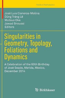 Singularities in Geometry, Topology, Foliations and Dynamics: A Celebration of the 60th Birthday of José Seade, Merida, Mexico, December  2014 Softcover reprint of the original 1st ed. 2017