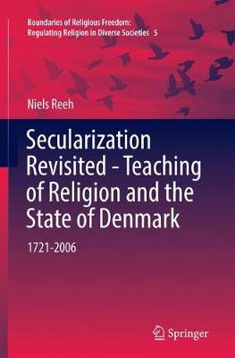 Secularization Revisited - Teaching of Religion and the State of Denmark: 1721-2006 Softcover reprint of the original 1st ed. 2016