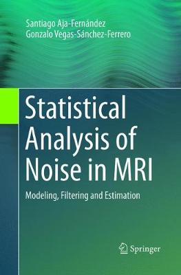 Statistical Analysis of Noise in MRI: Modeling, Filtering and Estimation Softcover reprint of the original 1st ed. 2016