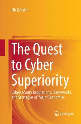 Quest to Cyber Superiority: Cybersecurity Regulations, Frameworks, and Strategies of  Major Economies Softcover reprint of the original 1st ed. 2016