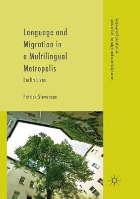 Language and Migration in a Multilingual Metropolis: Berlin Lives Softcover reprint of the original 1st ed. 2017