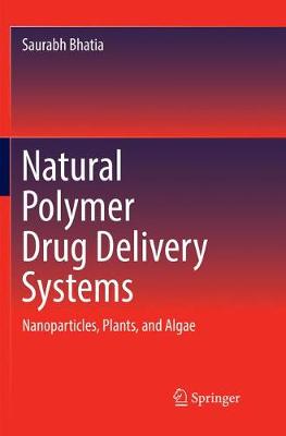 Natural Polymer Drug Delivery Systems: Nanoparticles, Plants, and Algae Softcover reprint of the original 1st ed. 2016