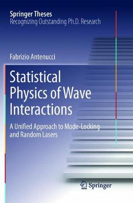 Statistical Physics of Wave Interactions: A Unified Approach to Mode-Locking and Random Lasers Softcover reprint of the original 1st ed. 2016
