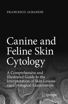Canine and Feline Skin Cytology: A Comprehensive and Illustrated Guide to the Interpretation of Skin Lesions  via Cytological Examination Softcover Reprint of the Original 1st 2017 ed.