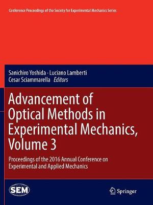 Advancement of Optical Methods in Experimental Mechanics, Volume 3: Proceedings of the 2016 Annual Conference on Experimental and Applied  Mechanics Softcover reprint of the original 1st ed. 2017