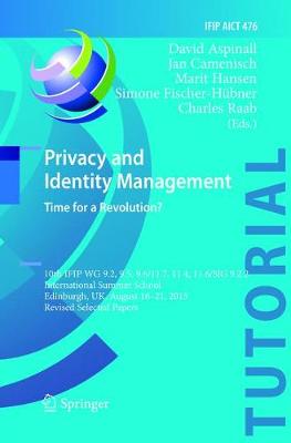 Privacy and Identity Management. Time for a Revolution?: 10th IFIP WG 9.2, 9.5, 9.6/11.7, 11.4, 11.6/SIG 9.2.2 International Summer  School, Edinburgh, UK, August 16-21, 2015, Revised Selected Papers Softcover reprint of the original 1st ed. 2016